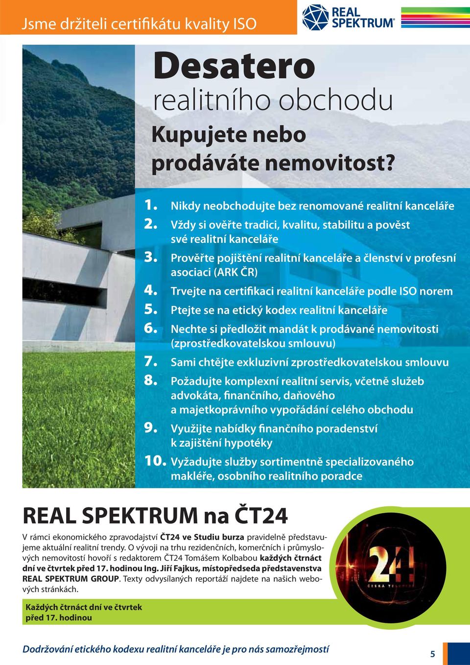 Trvejte na certifikaci realitní kanceláře podle ISO norem 5. Ptejte se na etický kodex realitní kanceláře 6. Nechte si předložit mandát k prodávané nemovitosti (zprostředkovatelskou smlouvu) 7.