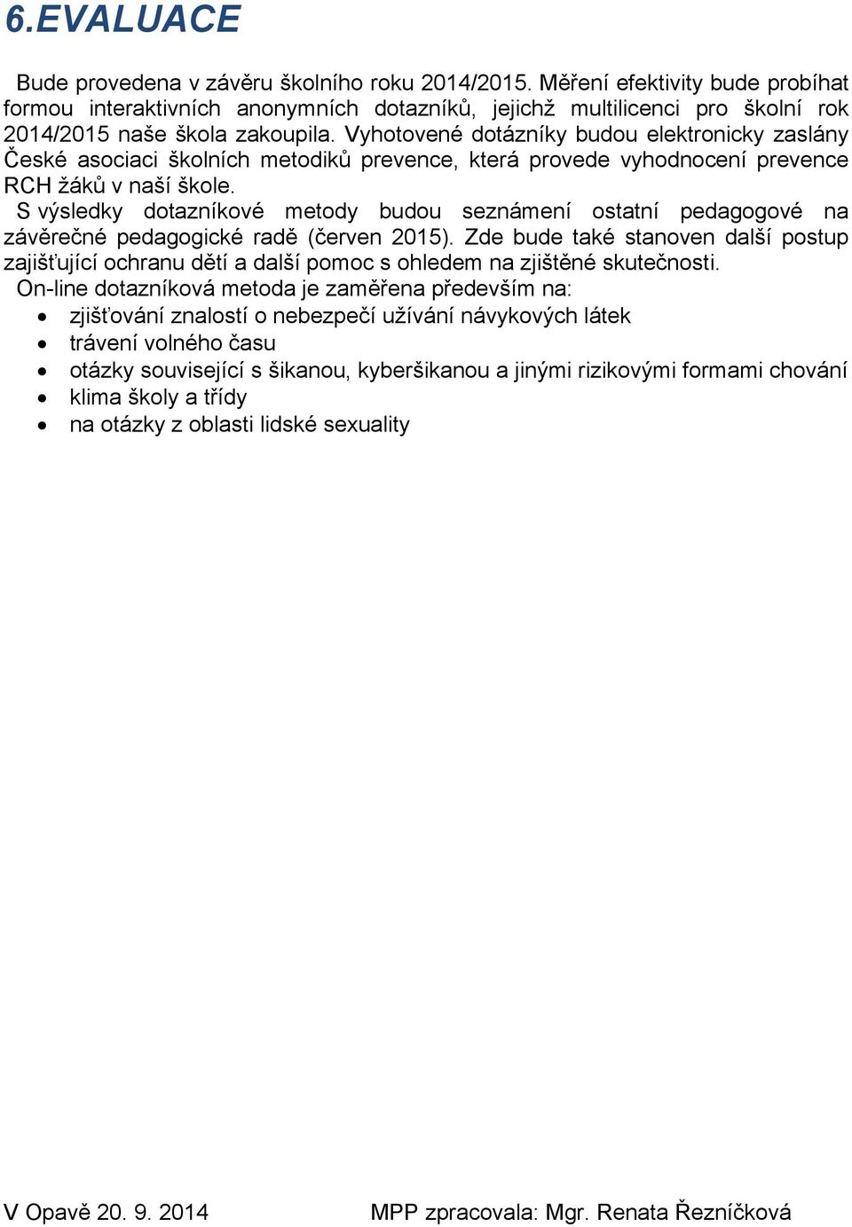 Vyhotovené dotázníky budou elektronicky zaslány České asociaci školních metodiků prevence, která provede vyhodnocení prevence RCH žáků v naší škole.