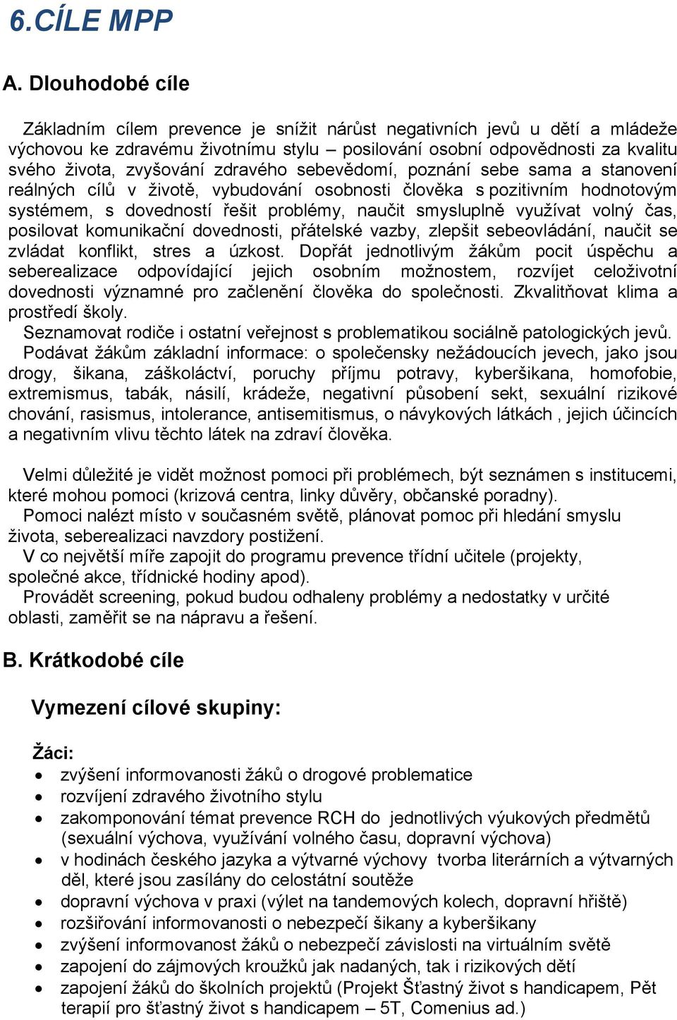 zdravého sebevědomí, poznání sebe sama a stanovení reálných cílů v životě, vybudování osobnosti člověka s pozitivním hodnotovým systémem, s dovedností řešit problémy, naučit smysluplně využívat volný