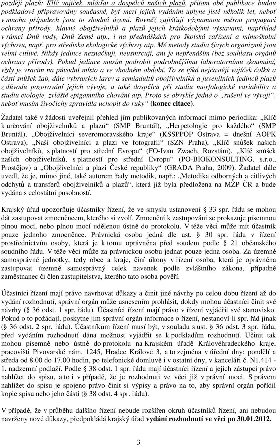, i na přednáškách pro školská zařízení a mimoškolní výchovu, např. pro střediska ekologické výchovy atp. Mé metody studia živých organizmů jsou velmi citlivé.