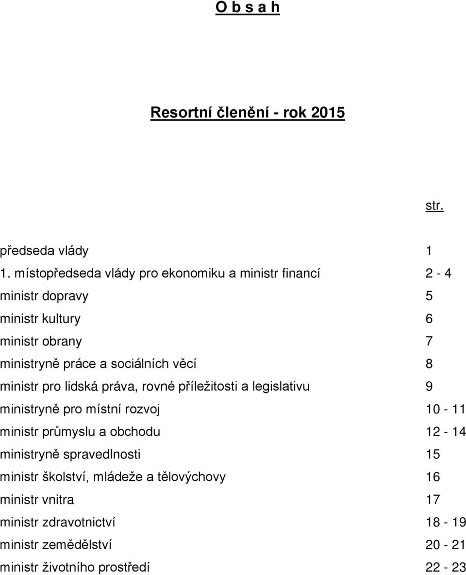 sociálních věcí 8 ministr pro lidská práva, rovné příležitosti a legislativu 9 ministryně pro místní rozvoj 10-11 ministr