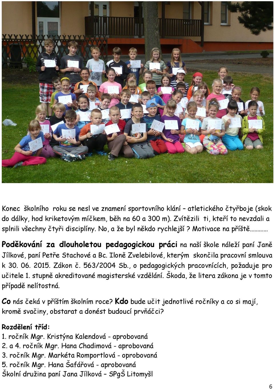 Motivace na příště Poděkování za dlouholetou pedagogickou práci na naší škole náleží paní Janě Jílkové, paní Petře Stachové a Bc. Iloně Zvelebilové, kterým skončila pracovní smlouva k 30. 06. 2015.