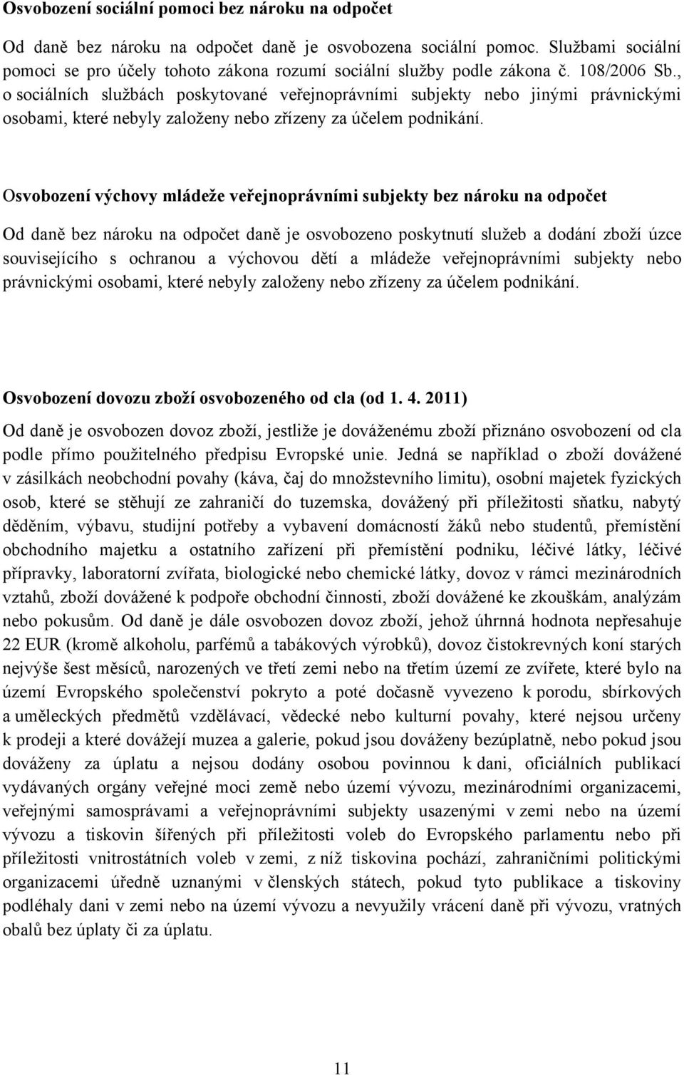 , o sociálních službách poskytované veřejnoprávními subjekty nebo jinými právnickými osobami, které nebyly založeny nebo zřízeny za účelem podnikání.