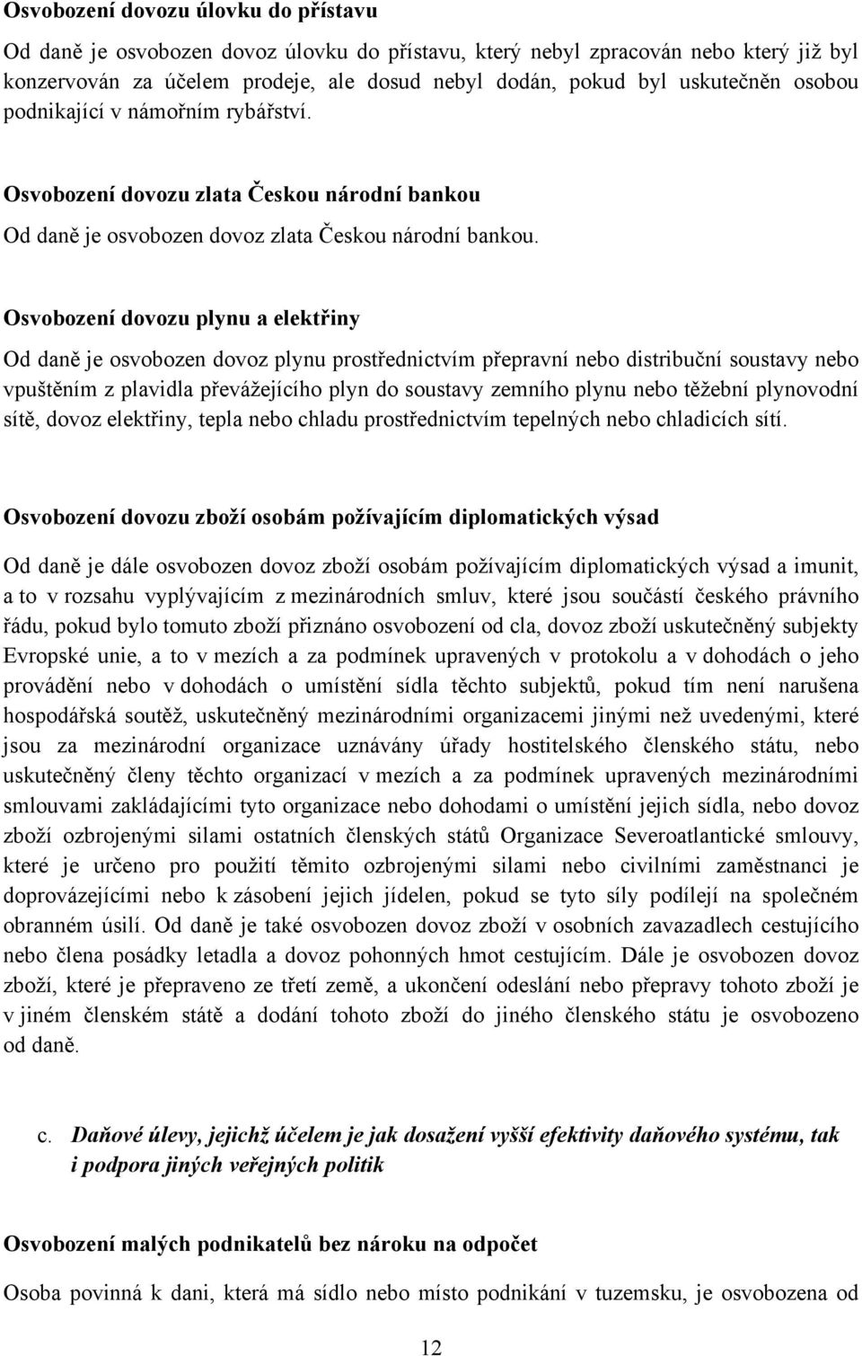 Osvobození dovozu plynu a elektřiny Od daně je osvobozen dovoz plynu prostřednictvím přepravní nebo distribuční soustavy nebo vpuštěním z plavidla převážejícího plyn do soustavy zemního plynu nebo