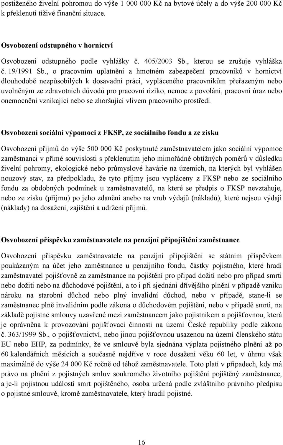 , o pracovním uplatnění a hmotném zabezpečení pracovníků v hornictví dlouhodobě nezpůsobilých k dosavadní práci, vypláceného pracovníkům přeřazeným nebo uvolněným ze zdravotních důvodů pro pracovní