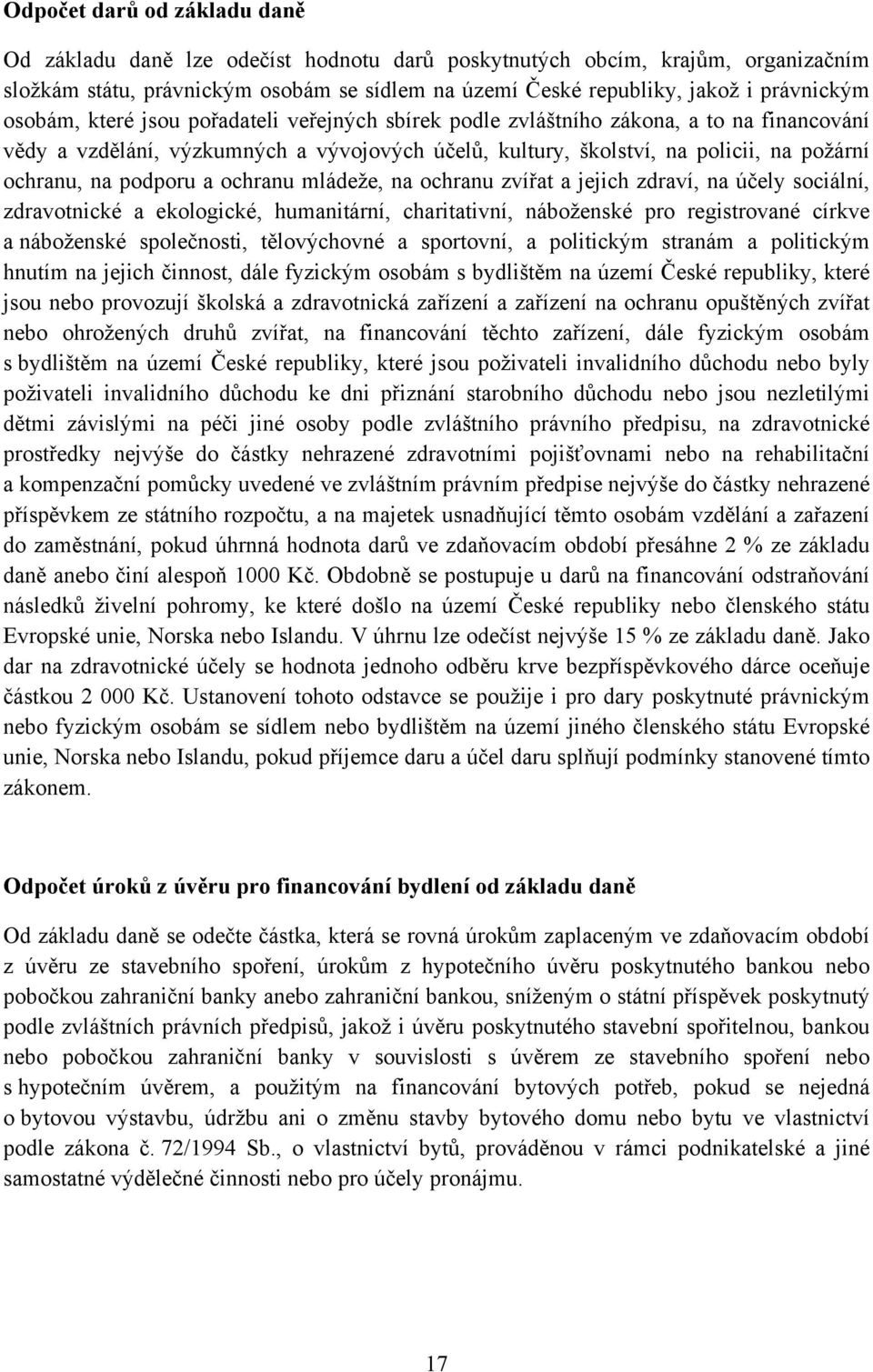 podporu a ochranu mládeže, na ochranu zvířat a jejich zdraví, na účely sociální, zdravotnické a ekologické, humanitární, charitativní, náboženské pro registrované církve a náboženské společnosti,