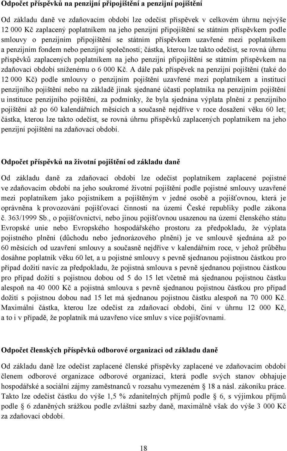 odečíst, se rovná úhrnu příspěvků zaplacených poplatníkem na jeho penzijní připojištění se státním příspěvkem na zdaňovací období sníženému o 6 000 Kč.