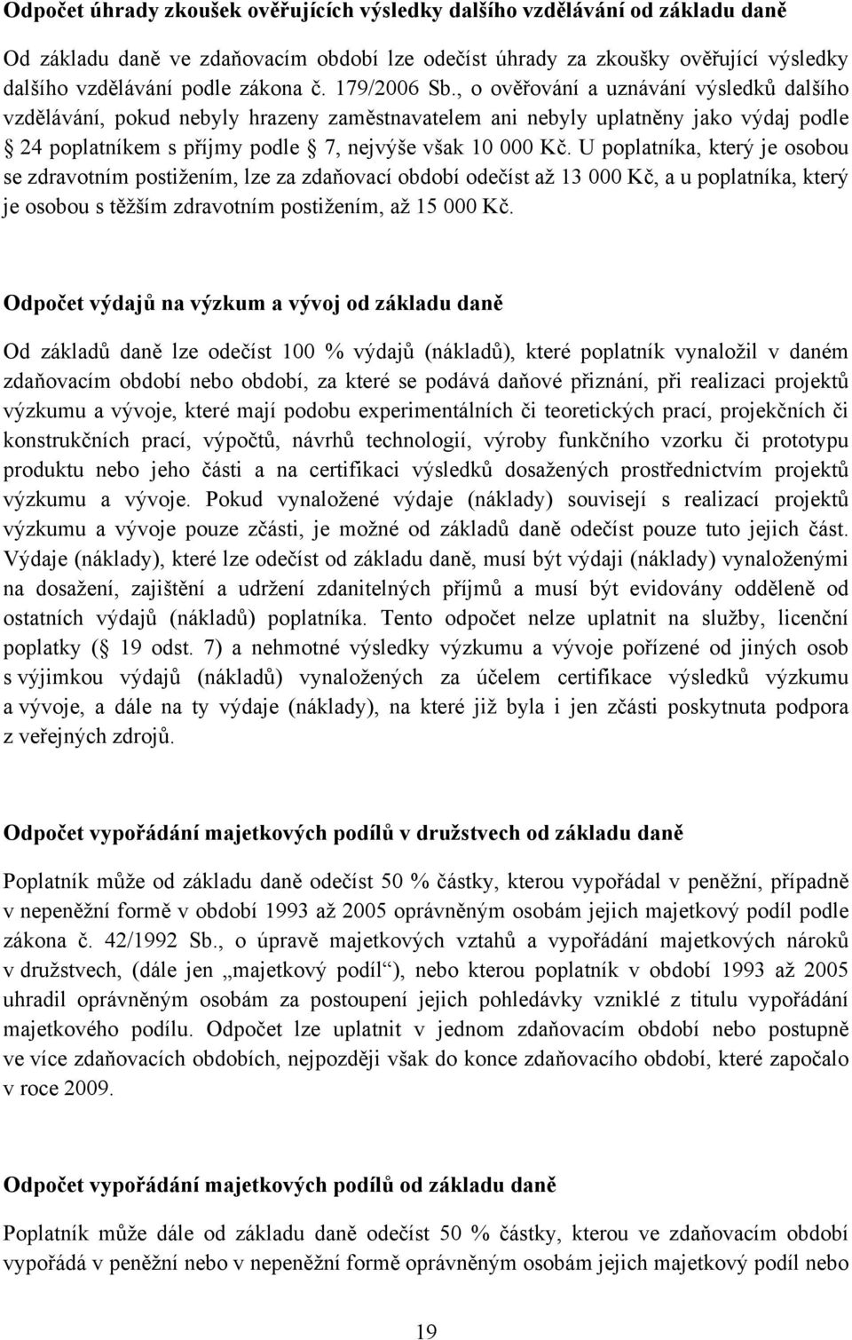 U poplatníka, který je osobou se zdravotním postižením, lze za zdaňovací období odečíst až 13 000 Kč, a u poplatníka, který je osobou s těžším zdravotním postižením, až 15 000 Kč.