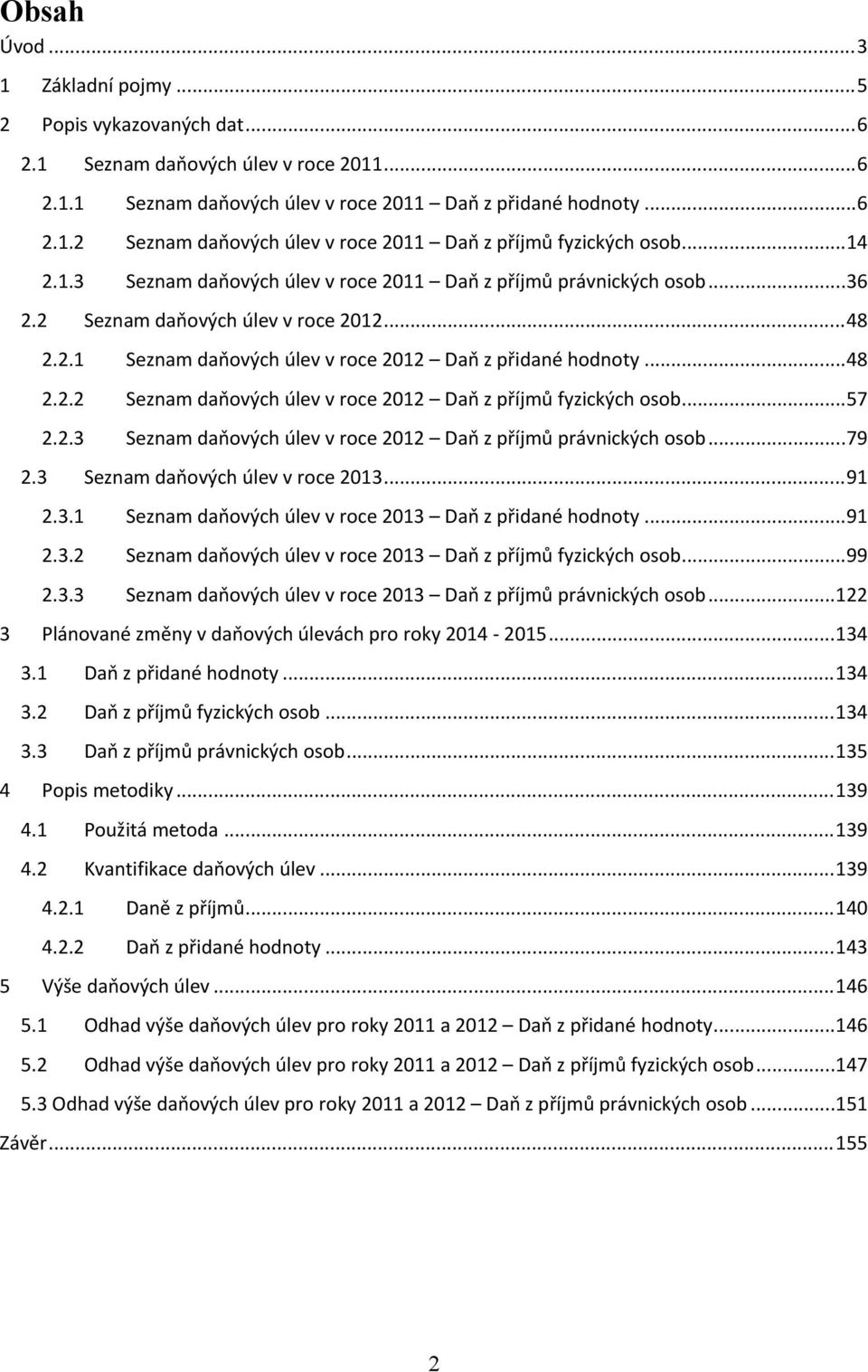 ..57 2.2.3 Seznam daňových úlev v roce 2012 Daň z příjmů právnických osob...79 2.3 Seznam daňových úlev v roce 2013...91 2.3.1 Seznam daňových úlev v roce 2013 Daň z přidané hodnoty...91 2.3.2 Seznam daňových úlev v roce 2013 Daň z příjmů fyzických osob.