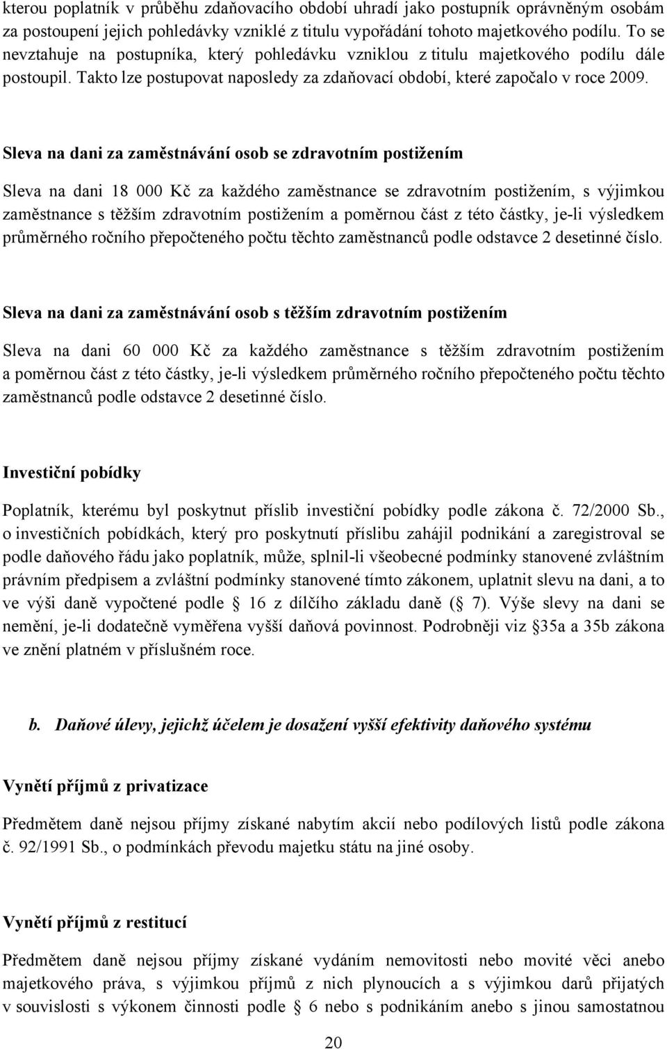 Sleva na dani za zaměstnávání osob se zdravotním postižením Sleva na dani 18 000 Kč za každého zaměstnance se zdravotním postižením, s výjimkou zaměstnance s těžším zdravotním postižením a poměrnou