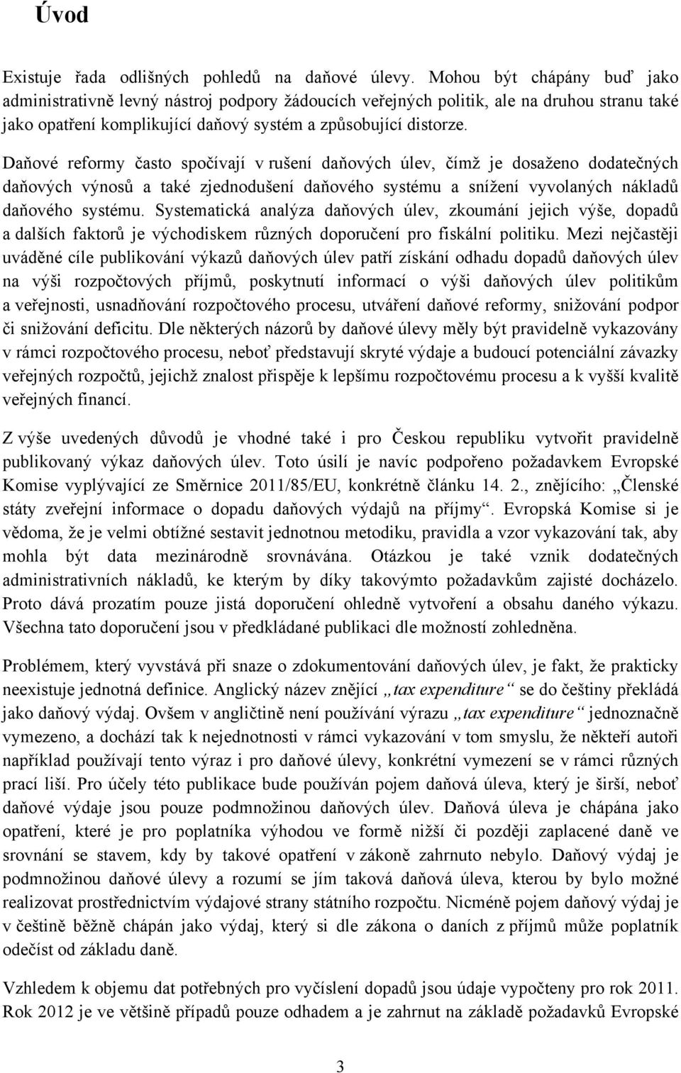 Daňové reformy často spočívají v rušení daňových úlev, čímž je dosaženo dodatečných daňových výnosů a také zjednodušení daňového systému a snížení vyvolaných nákladů daňového systému.