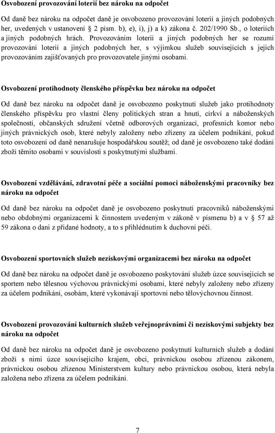 Provozováním loterií a jiných podobných her se rozumí provozování loterií a jiných podobných her, s výjimkou služeb souvisejících s jejich provozováním zajišťovaných pro provozovatele jinými osobami.