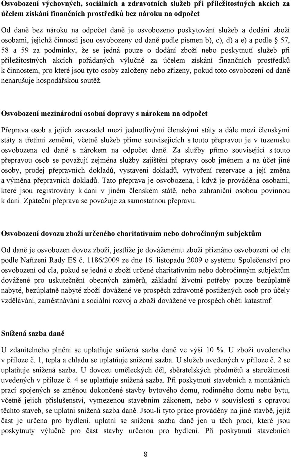 služeb při příležitostných akcích pořádaných výlučně za účelem získání finančních prostředků k činnostem, pro které jsou tyto osoby založeny nebo zřízeny, pokud toto osvobození od daně nenarušuje