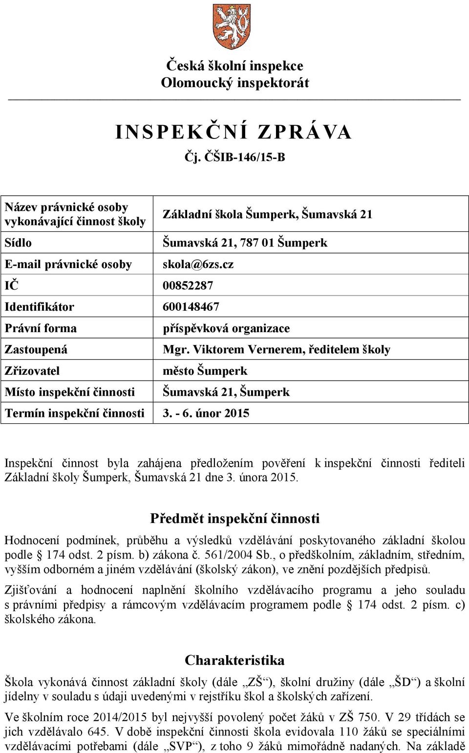 Viktorem Vernerem, ředitelem školy město Šumperk Šumavská 21, Šumperk Termín inspekční činnosti 3. - 6.