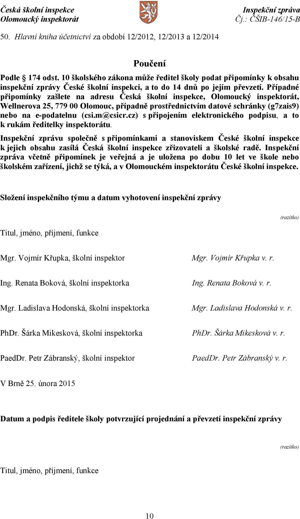 Případné připomínky zašlete na adresu Česká školní inspekce,, Wellnerova 25, 779 00 Olomouc, případně prostřednictvím datové schránky (g7zais9) nebo na e-podatelnu (csi.m@csicr.