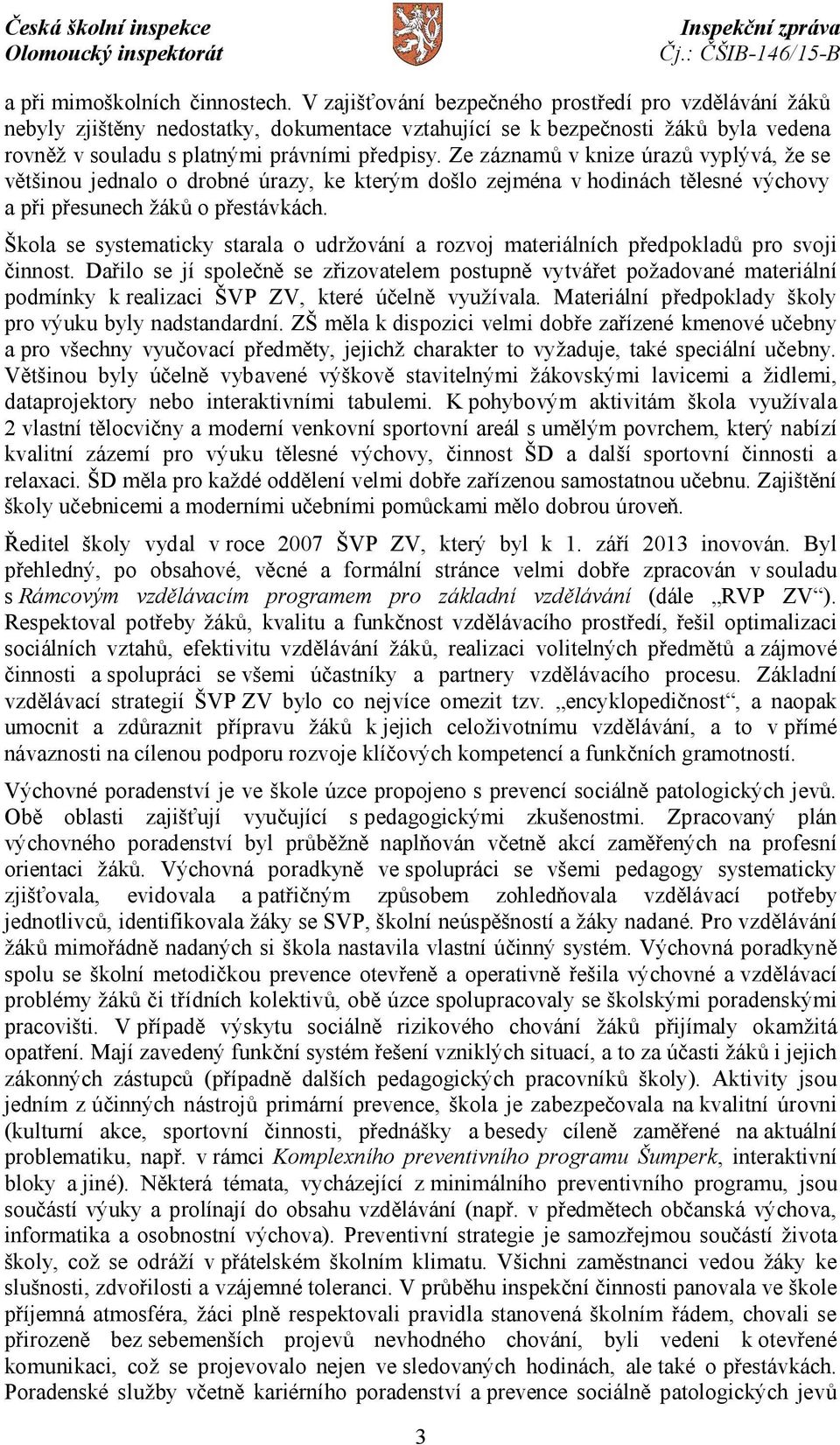 Ze záznamů v knize úrazů vyplývá, že se většinou jednalo o drobné úrazy, ke kterým došlo zejména v hodinách tělesné výchovy a při přesunech žáků o přestávkách.