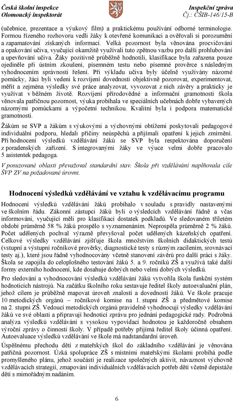 Velká pozornost byla věnována procvičování a opakování učiva, vyučující okamžitě využívali tuto zpětnou vazbu pro další prohlubování a upevňování učiva.