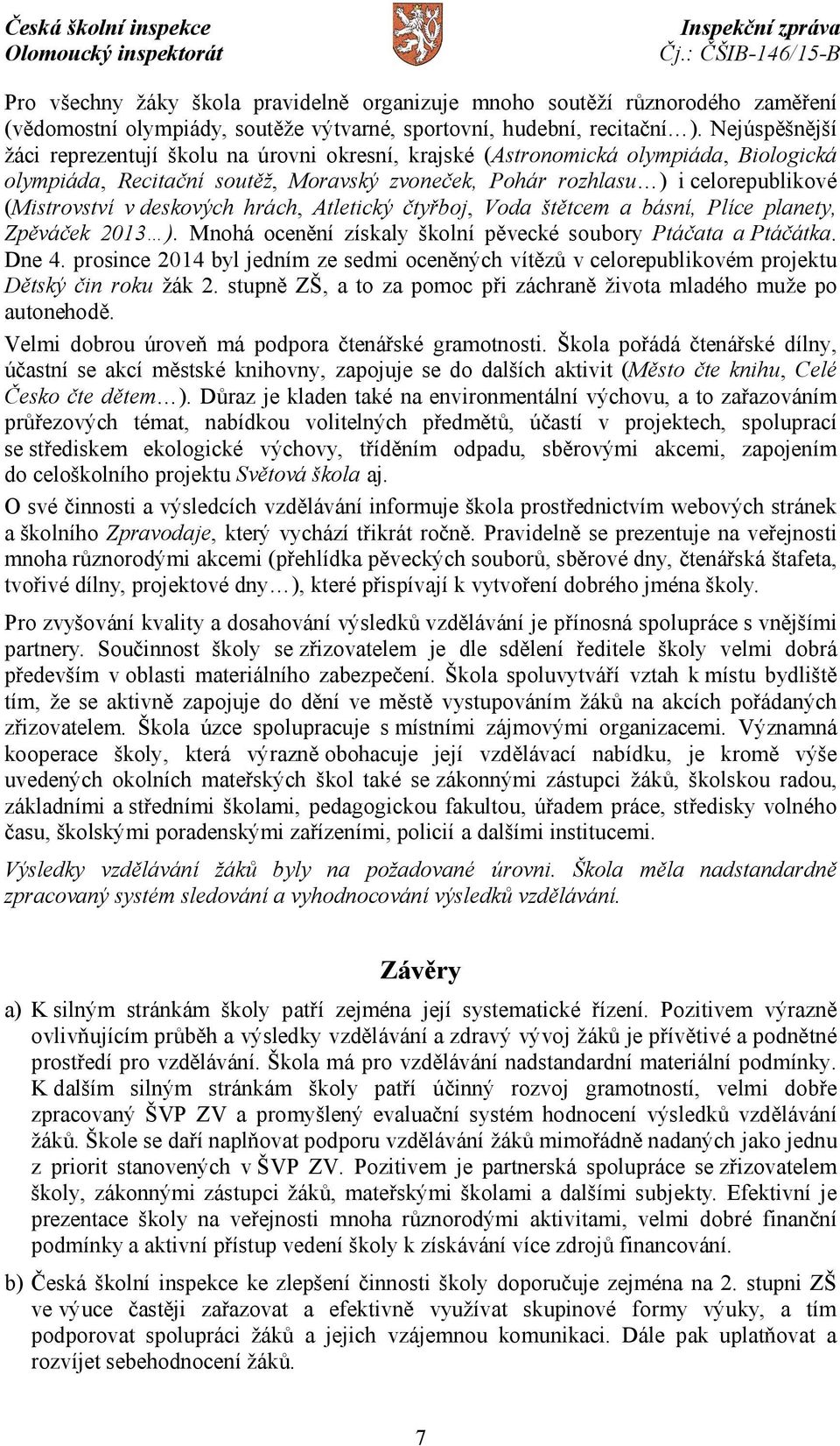 deskových hrách, Atletický čtyřboj, Voda štětcem a básní, Plíce planety, Zpěváček 2013 ). Mnohá ocenění získaly školní pěvecké soubory Ptáčata a Ptáčátka. Dne 4.