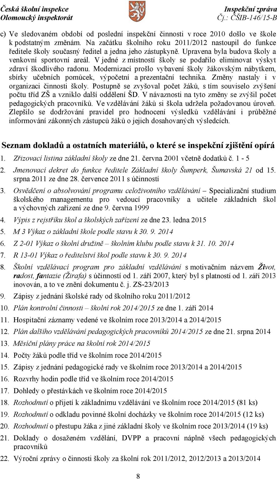 V jedné z místností školy se podařilo eliminovat výskyt zdraví škodlivého radonu. Modernizací prošlo vybavení školy žákovským nábytkem, sbírky učebních pomůcek, výpočetní a prezentační technika.