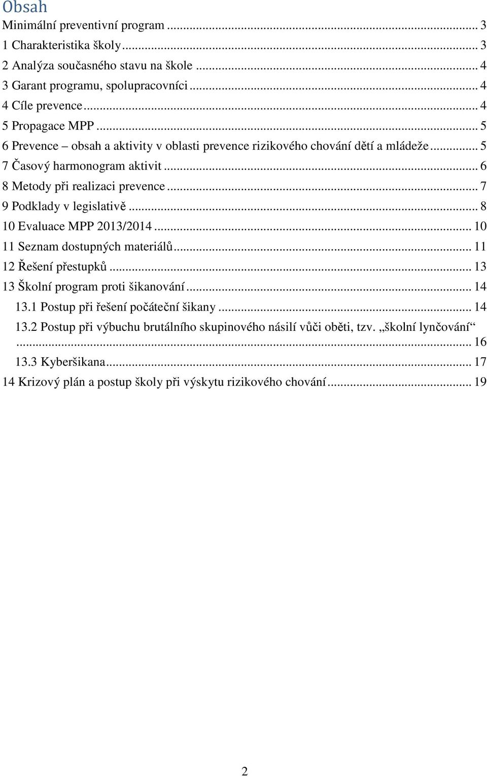 .. 8 10 Evaluace MPP 2013/2014... 10 11 Seznam dostupných materiálů... 11 12 Řešení přestupků... 13 13 Školní program proti šikanování... 14 13.1 Postup při řešení počáteční šikany.