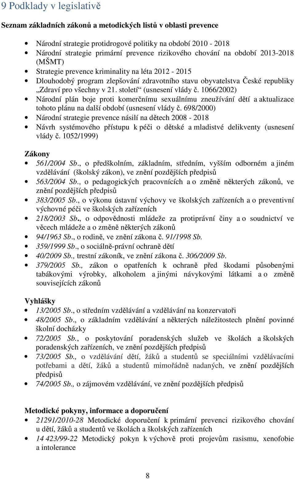 století (usnesení vlády č. 1066/2002) Národní plán boje proti komerčnímu sexuálnímu zneužívání dětí a aktualizace tohoto plánu na další období (usnesení vlády č.