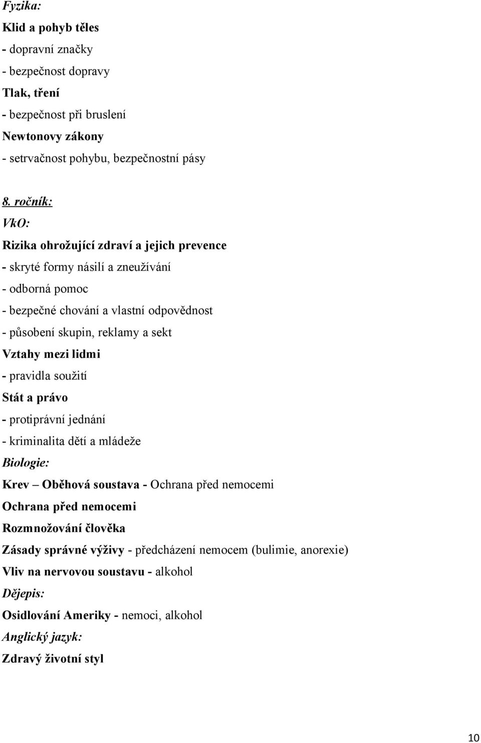 Vztahy mezi lidmi - pravidla soužití Stát a právo - protiprávní jednání - kriminalita dětí a mládeže Biologie: Krev Oběhová soustava - Ochrana před nemocemi Ochrana před nemocemi