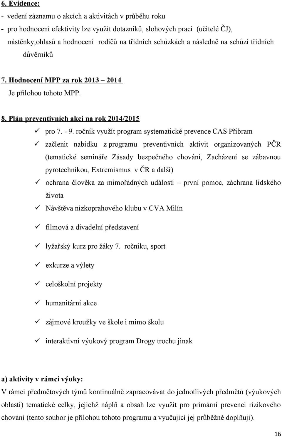 ročník využít program systematické prevence CAS Příbram začlenit nabídku z programu preventivních aktivit organizovaných PČR (tematické semináře Zásady bezpečného chování, Zacházení se zábavnou