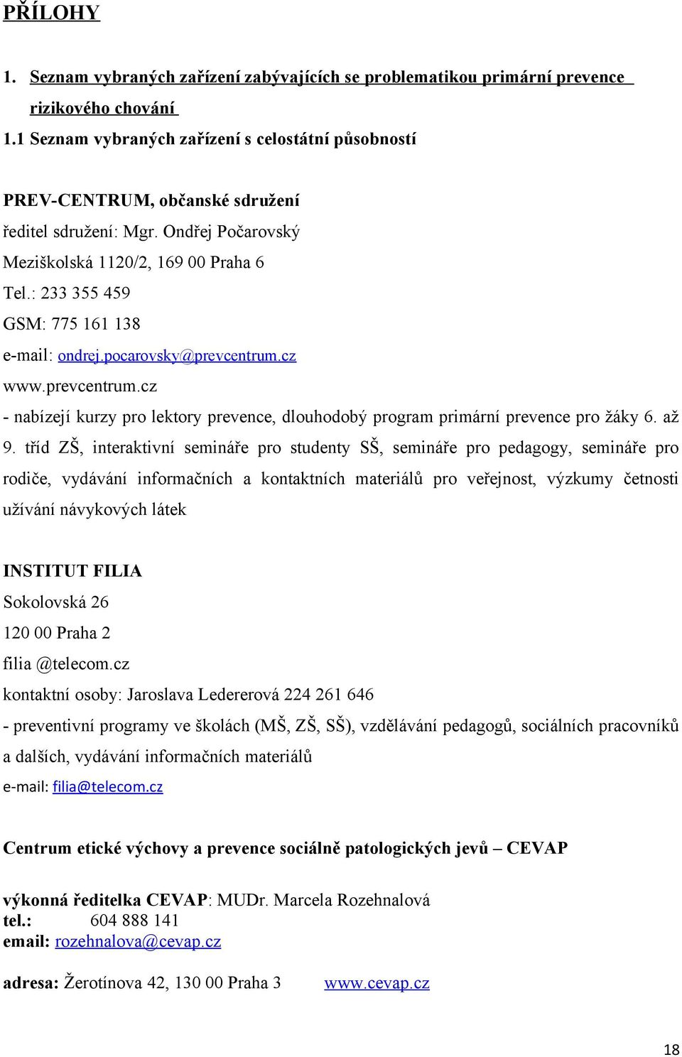 : 233 355 459 GSM: 775 161 138 e-mail: ondrej.pocarovsky@prevcentrum.cz www.prevcentrum.cz - nabízejí kurzy pro lektory prevence, dlouhodobý program primární prevence pro žáky 6. až 9.