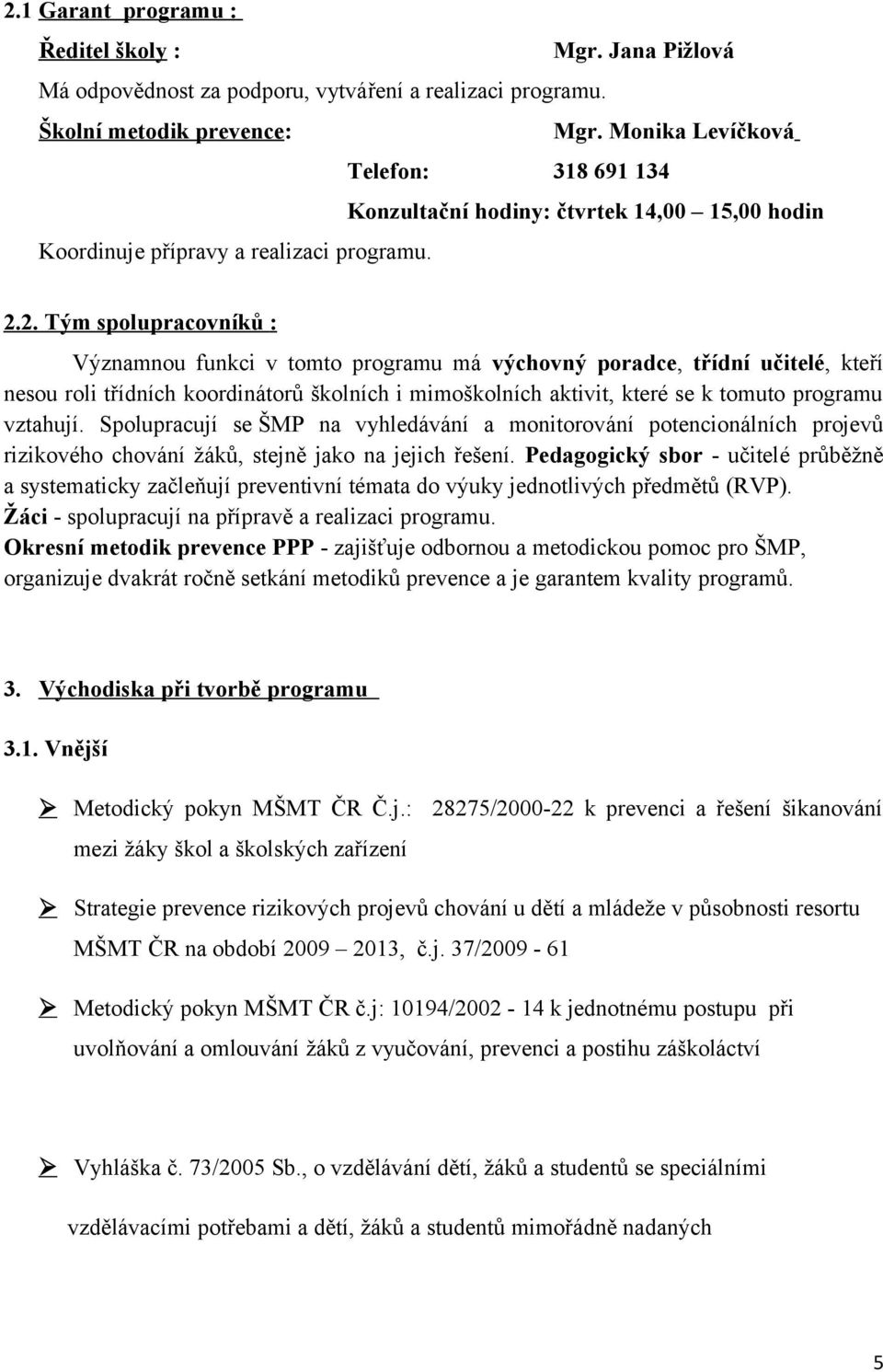 2. Tým spolupracovníků : Významnou funkci v tomto programu má výchovný poradce, třídní učitelé, kteří nesou roli třídních koordinátorů školních i mimoškolních aktivit, které se k tomuto programu