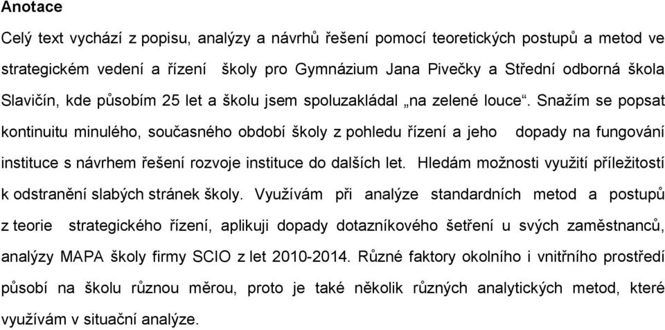 Snažím se popsat kontinuitu minulého, současného období školy z pohledu řízení a jeho dopady na fungování instituce s návrhem řešení rozvoje instituce do dalších let.