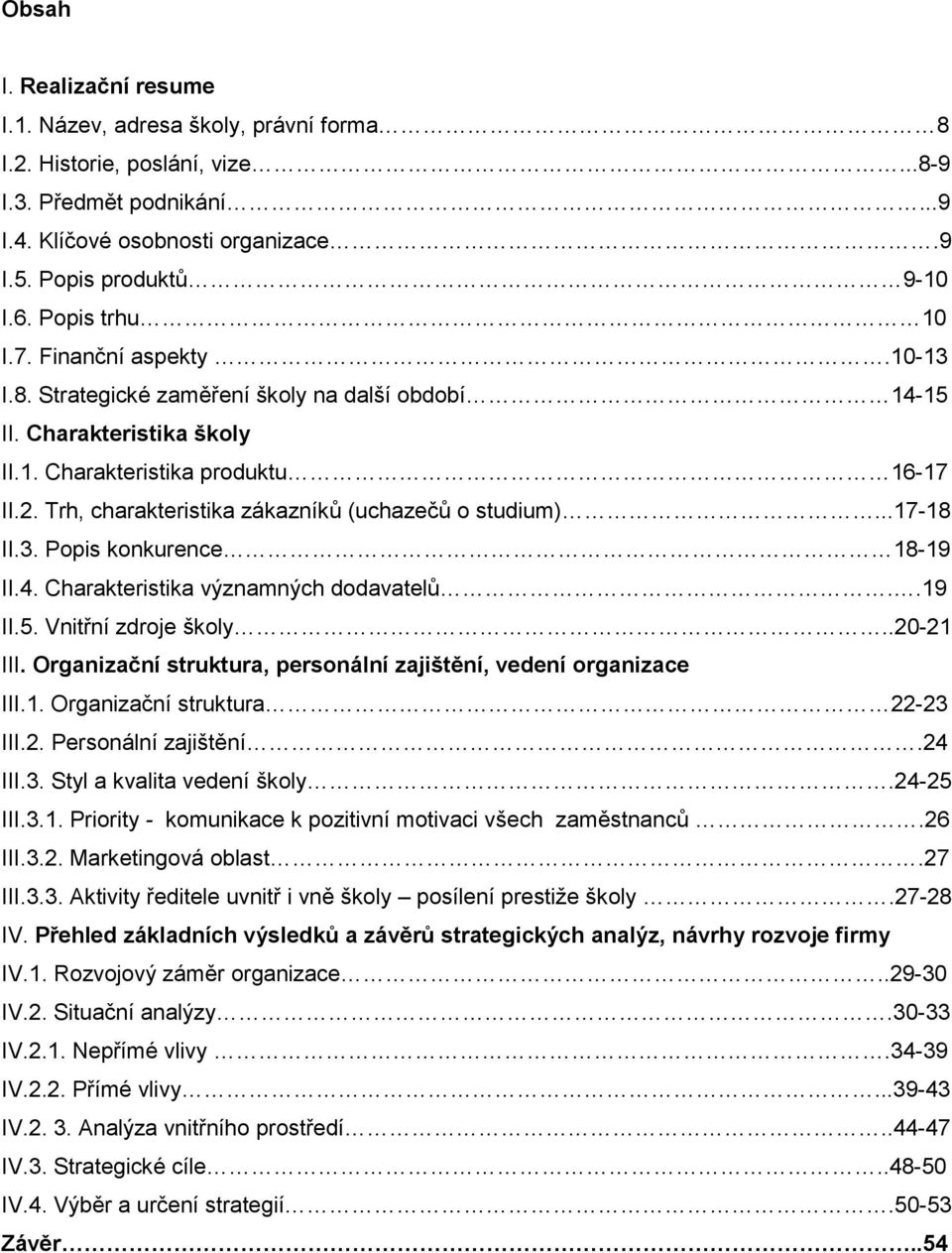 Trh, charakteristika zákazníků (uchazečů o studium)...17-18 II.3. Popis konkurence 18-19 II.4. Charakteristika významných dodavatelů..19 II.5. Vnitřní zdroje školy..20-21 III.