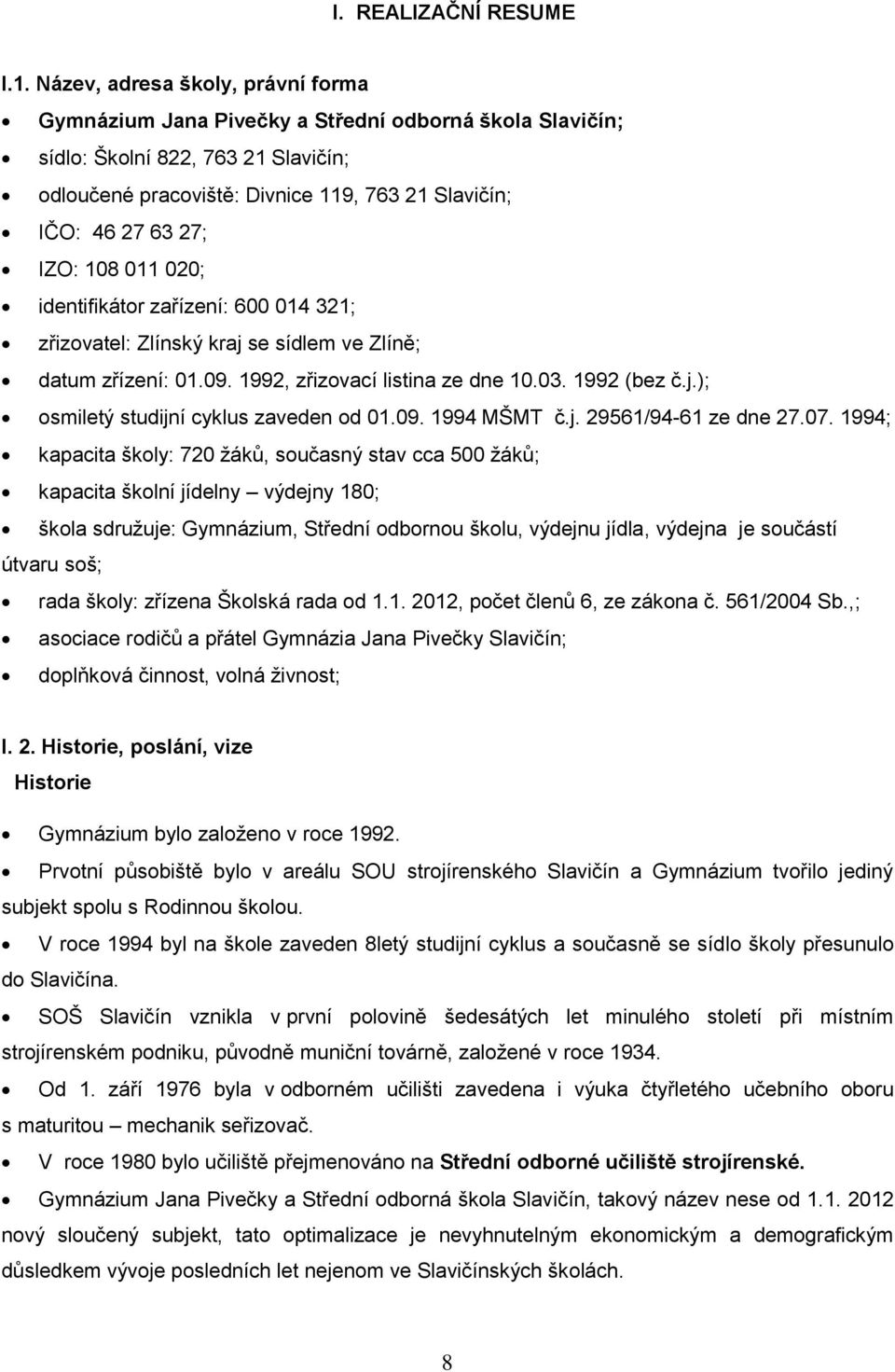 IZO: 108 011 020; identifikátor zařízení: 600 014 321; zřizovatel: Zlínský kraj se sídlem ve Zlíně; datum zřízení: 01.09. 1992, zřizovací listina ze dne 10.03. 1992 (bez č.j.); osmiletý studijní cyklus zaveden od 01.