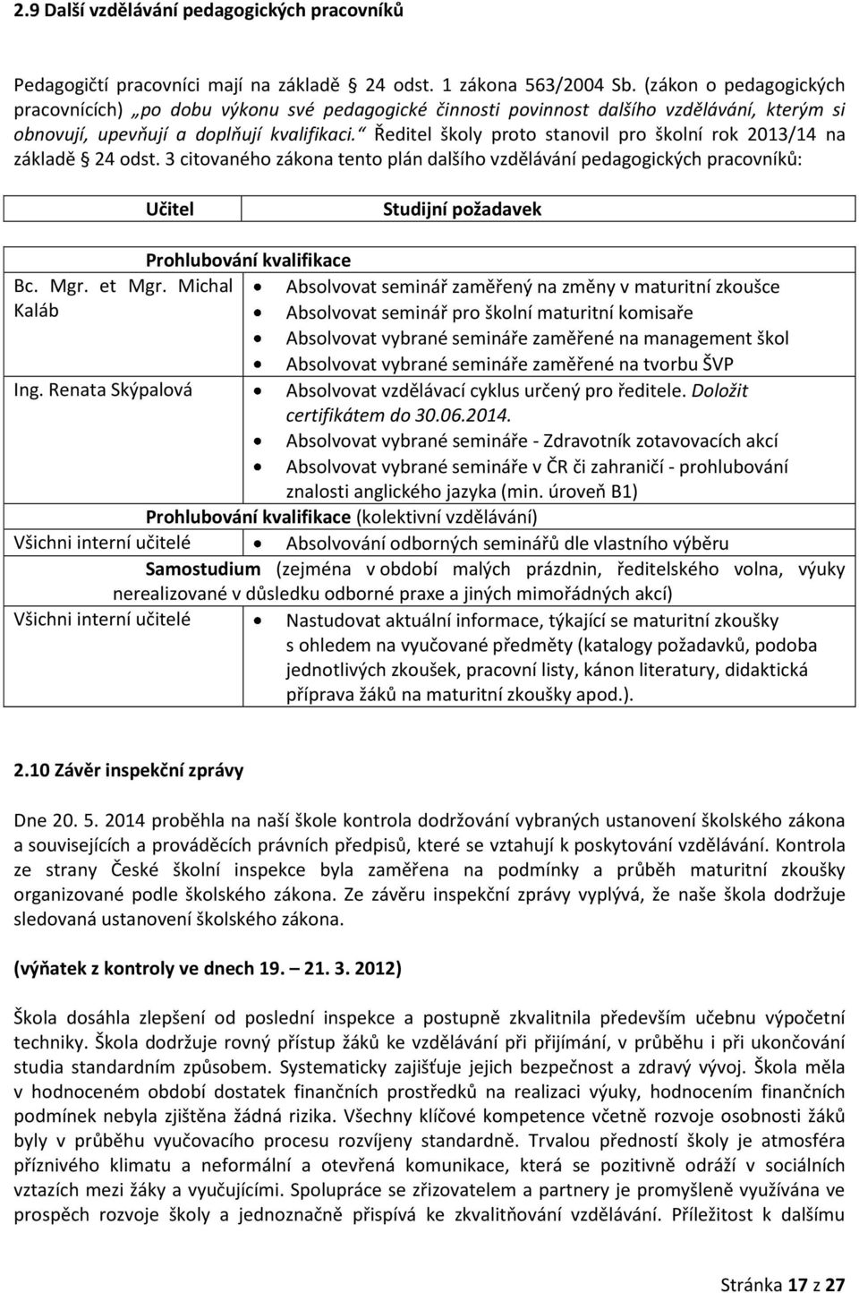 Ředitel školy proto stanovil pro školní rok 2013/14 na základě 24 odst. 3 citovaného zákona tento plán dalšího vzdělávání pedagogických pracovníků: Učitel Studijní požadavek Bc. Mgr. et Mgr.