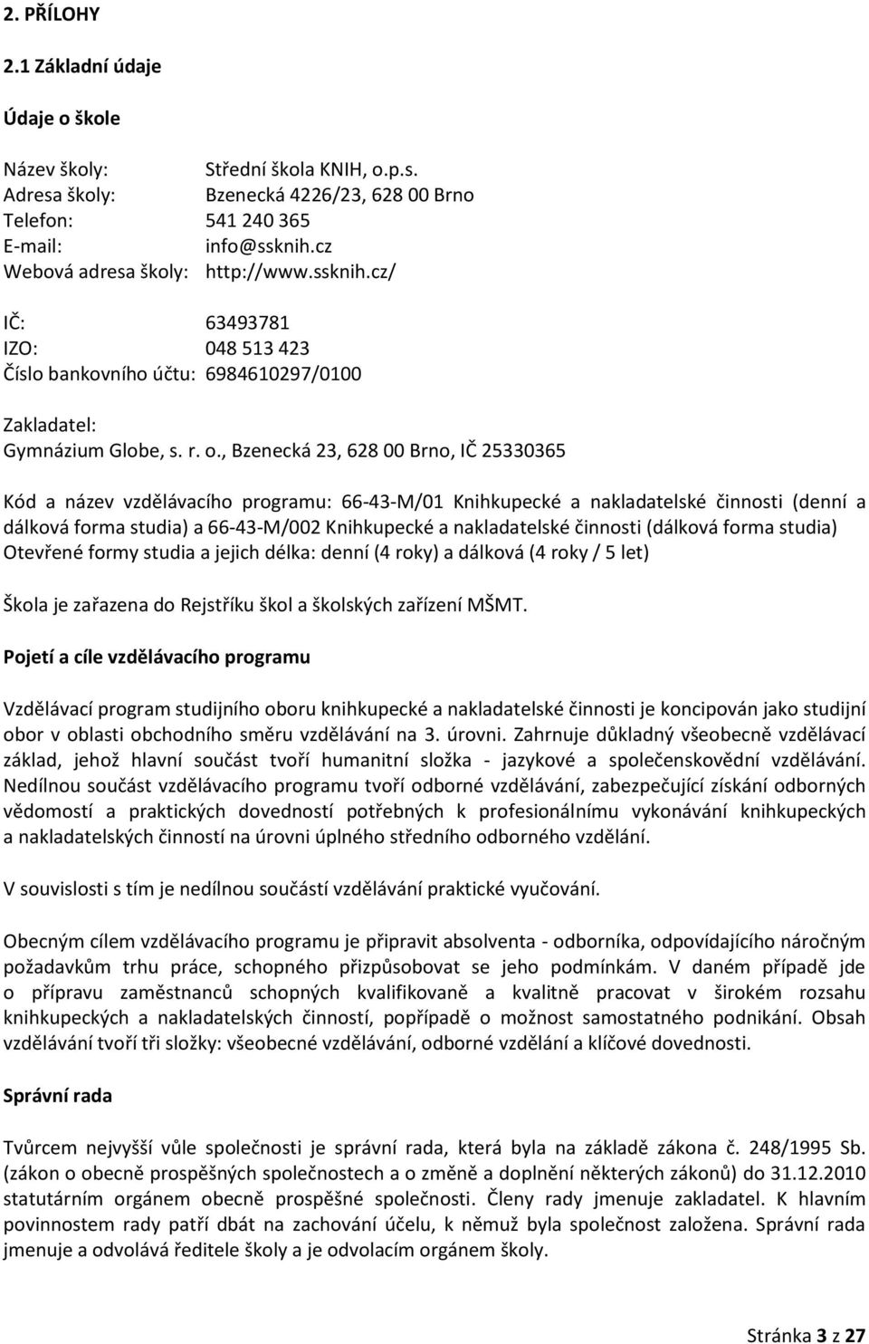 , Bzenecká 23, 628 00 Brno, IČ 25330365 Kód a název vzdělávacího programu: 66-43-M/01 Knihkupecké a nakladatelské činnosti (denní a dálková forma studia) a 66-43-M/002 Knihkupecké a nakladatelské