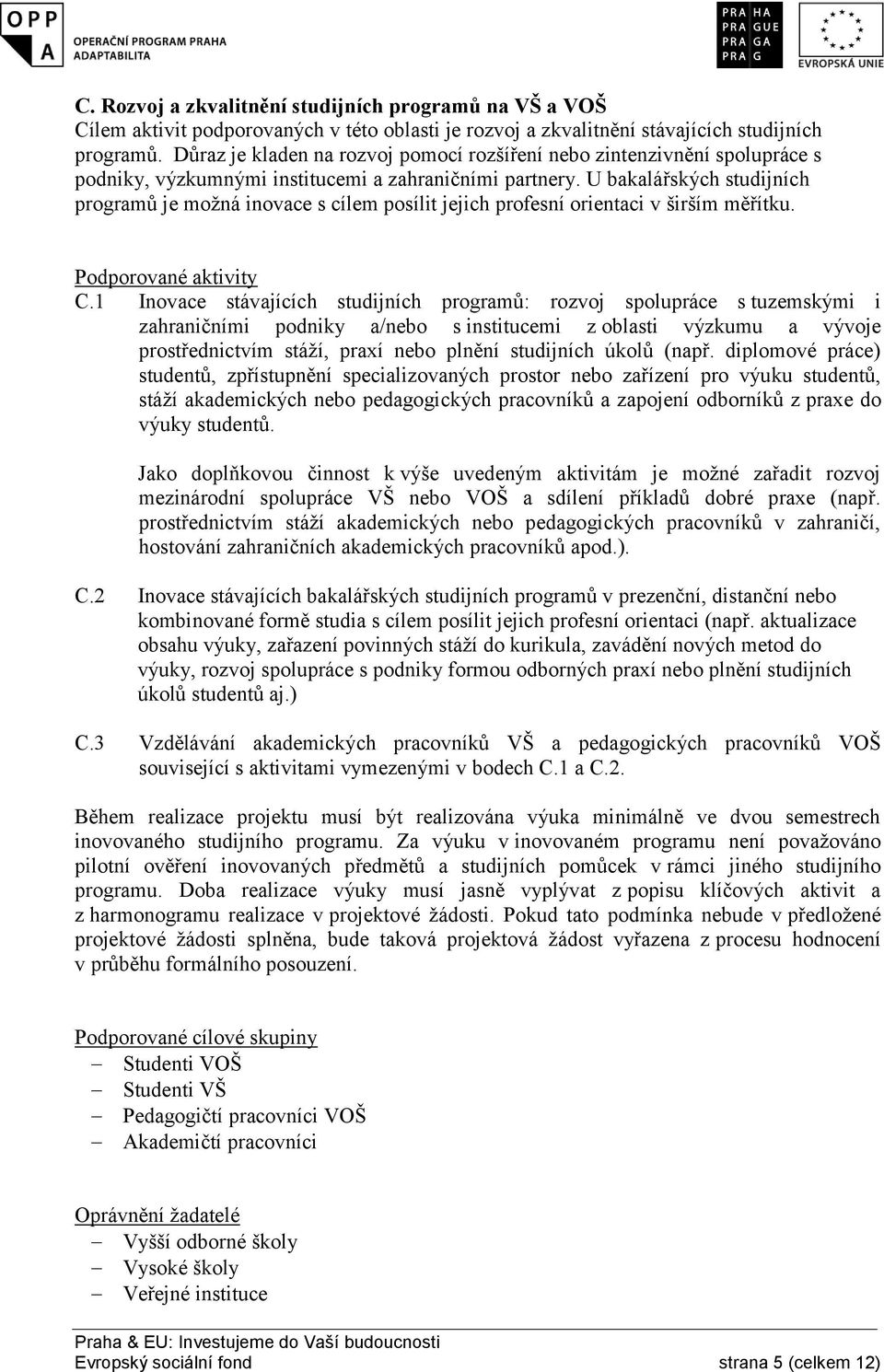 U bakalářských studijních programů je možná inovace s cílem posílit jejich profesní orientaci v širším měřítku. Podporované aktivity C.