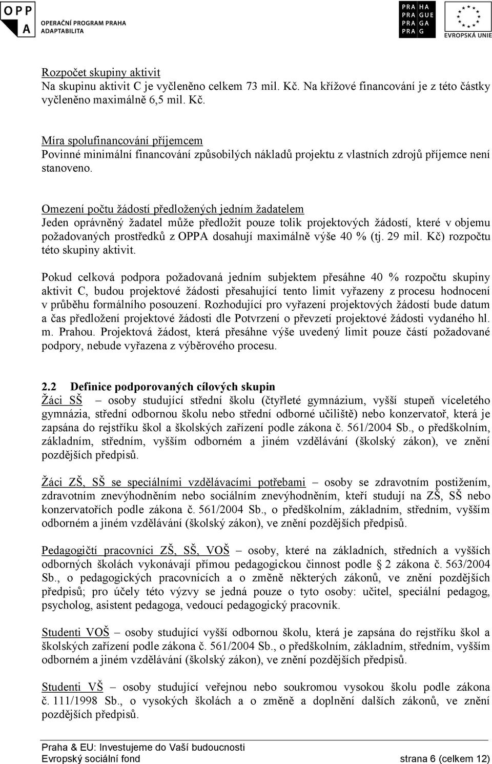 Míra spolufinancování příjemcem Povinné minimální financování způsobilých nákladů projektu z vlastních zdrojů příjemce není stanoveno.