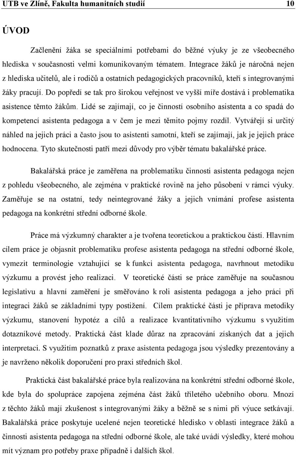 Do popředí se tak pro širokou veřejnost ve vyšší míře dostává i problematika asistence těmto žákům.