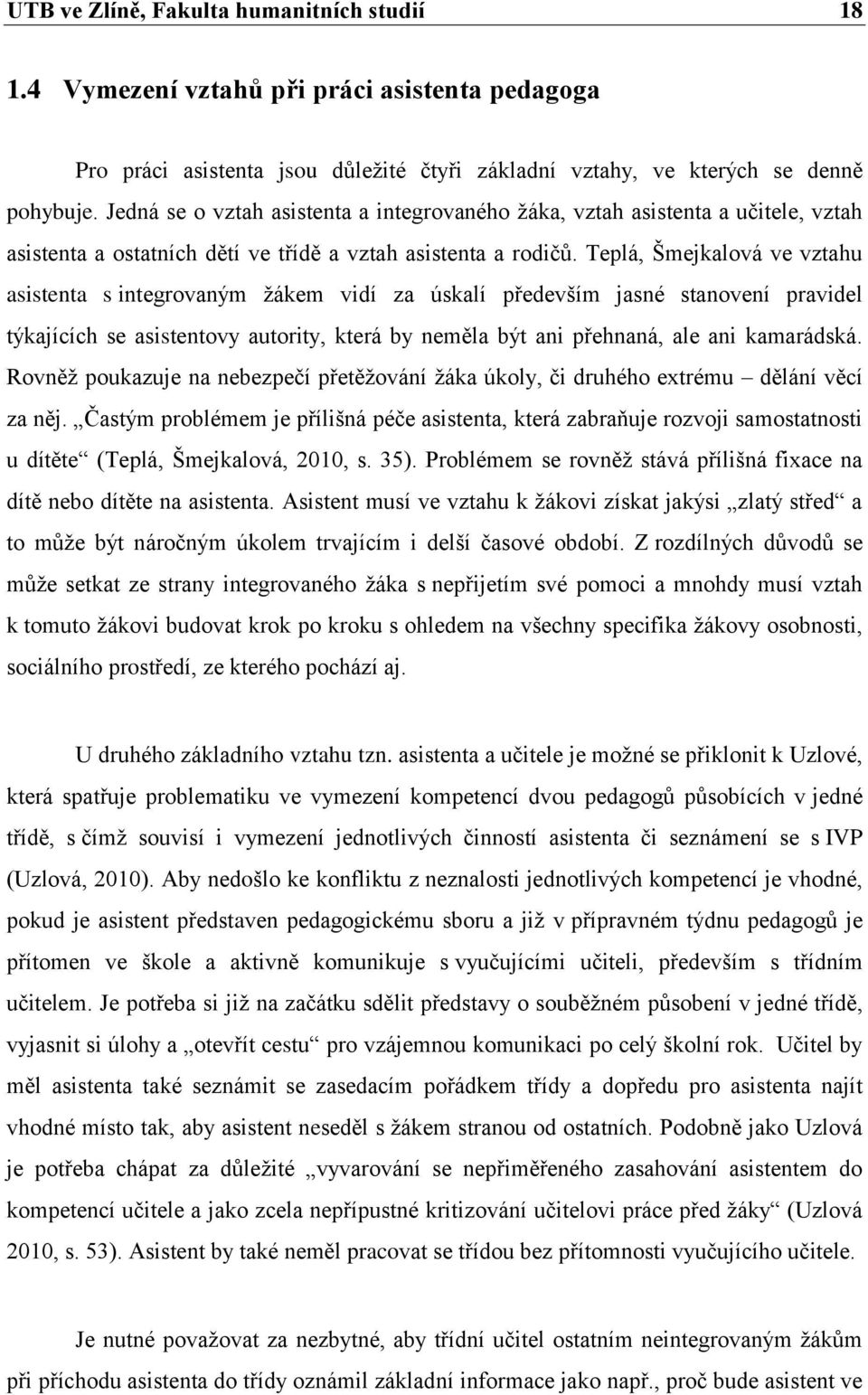 Teplá, Šmejkalová ve vztahu asistenta s integrovaným žákem vidí za úskalí především jasné stanovení pravidel týkajících se asistentovy autority, která by neměla být ani přehnaná, ale ani kamarádská.