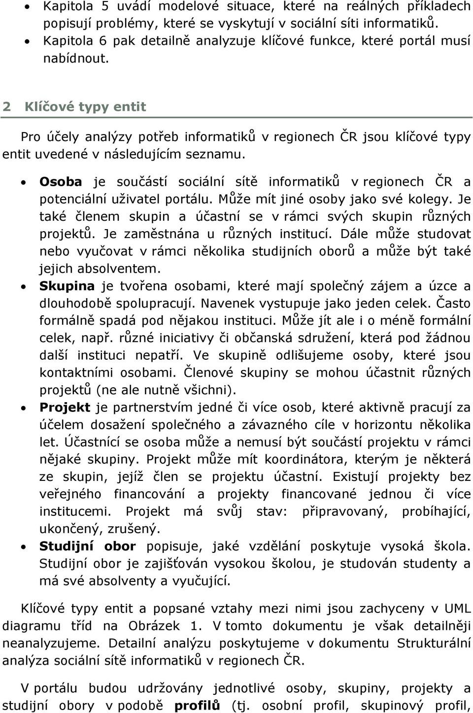 2 Klíčové typy entit Pro účely analýzy potřeb informatiků v regionech ČR jsou klíčové typy entit uvedené v následujícím seznamu.