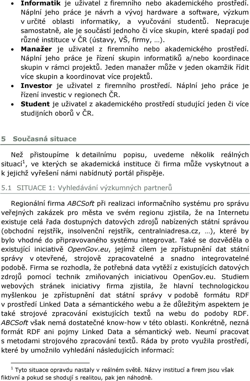 Náplní jeho práce je řízení skupin informatiků a/nebo koordinace skupin v rámci projektů. Jeden manaţer můţe v jeden okamţik řídit více skupin a koordinovat více projektů.