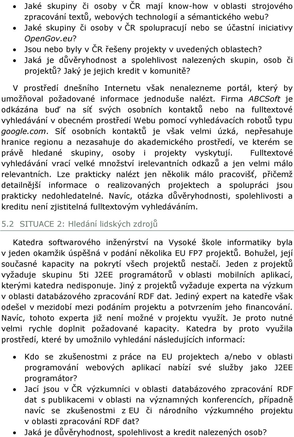 V prostředí dnešního Internetu však nenalezneme portál, který by umoţňoval poţadované informace jednoduše nalézt.