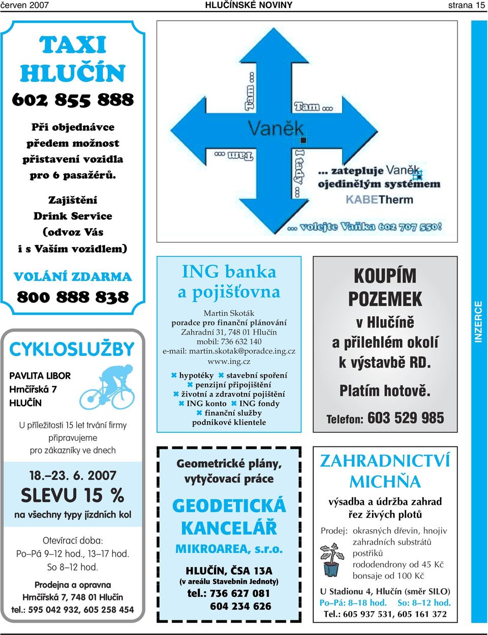 18. 23. 6. 2007 SLEVU 15 % na v echny typy jízdních kol Otevírací doba: Po Pá 9 12 hod., 13 17 hod. So 8 12 hod. Prodejna a opravna Hrnãífiská 7, 748 01 Hluãín tel.