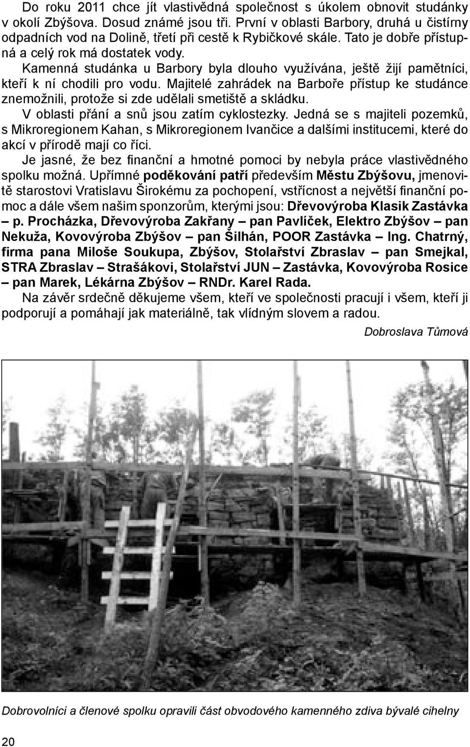 Kamenná studánka u Barbory byla dlouho využívána, ještě žijí pamětníci, kteří k ní chodili pro vodu.