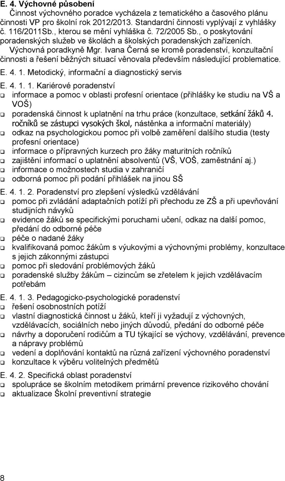 Ivana Černá se kromě poradenství, konzultační činnosti a řešení běžných situací věnovala především následující problematice. E. 4. 1.