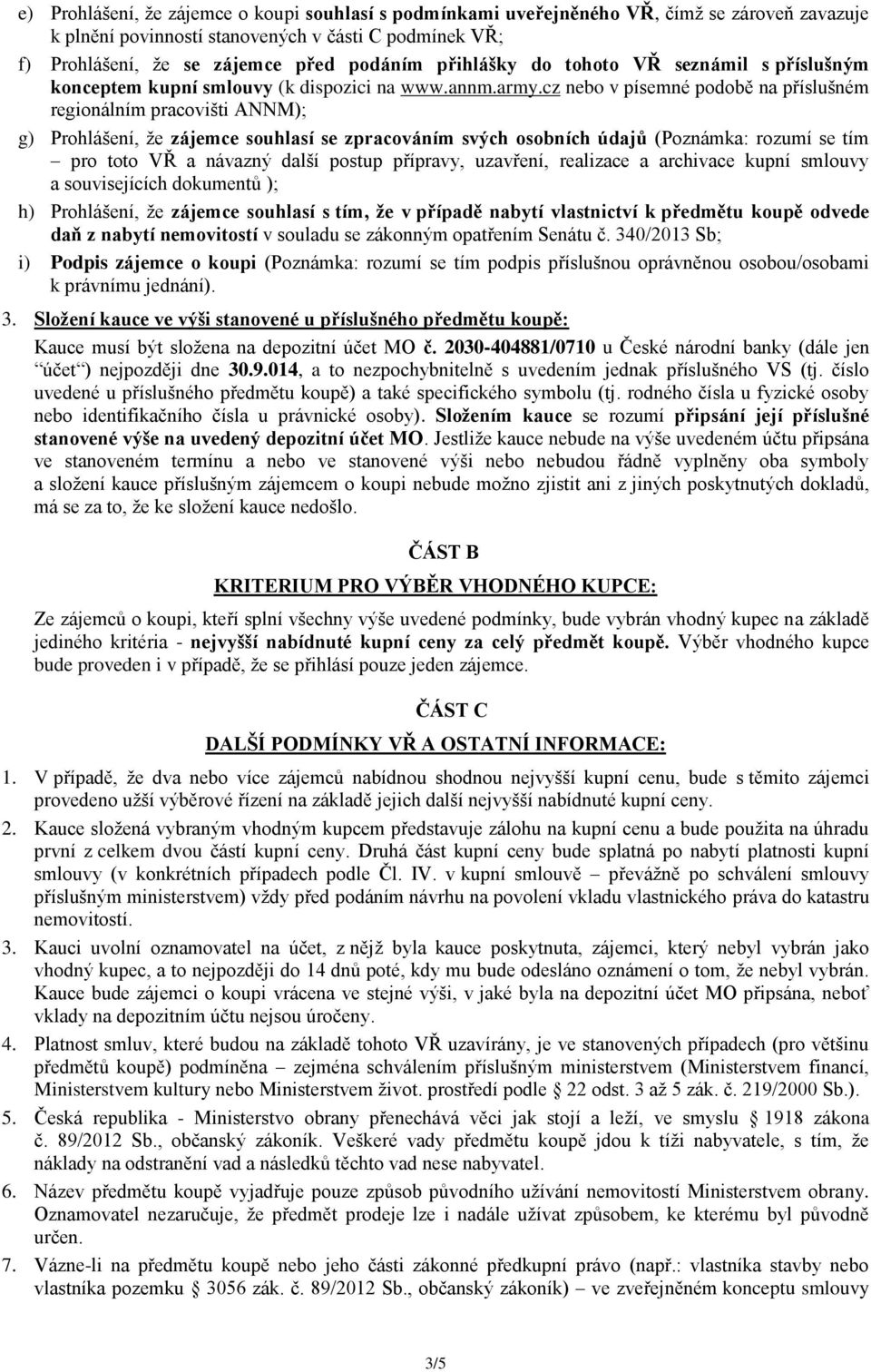 cz nebo v písemné podobě na příslušném regionálním pracovišti ANNM); g) Prohlášení, že zájemce souhlasí se zpracováním svých osobních údajů (Poznámka: rozumí se tím pro toto VŘ a návazný další postup