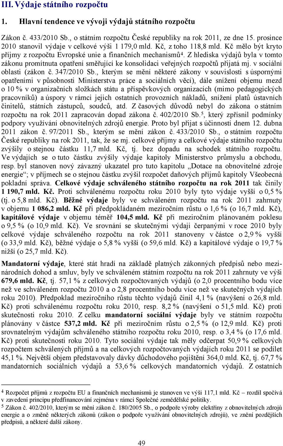 Z hlediska výdajů byla v tomto zákonu promítnuta opatření směřující ke konsolidaci veřejných rozpočtů přijatá mj. v sociální oblasti (zákon č. 347/2010 Sb.