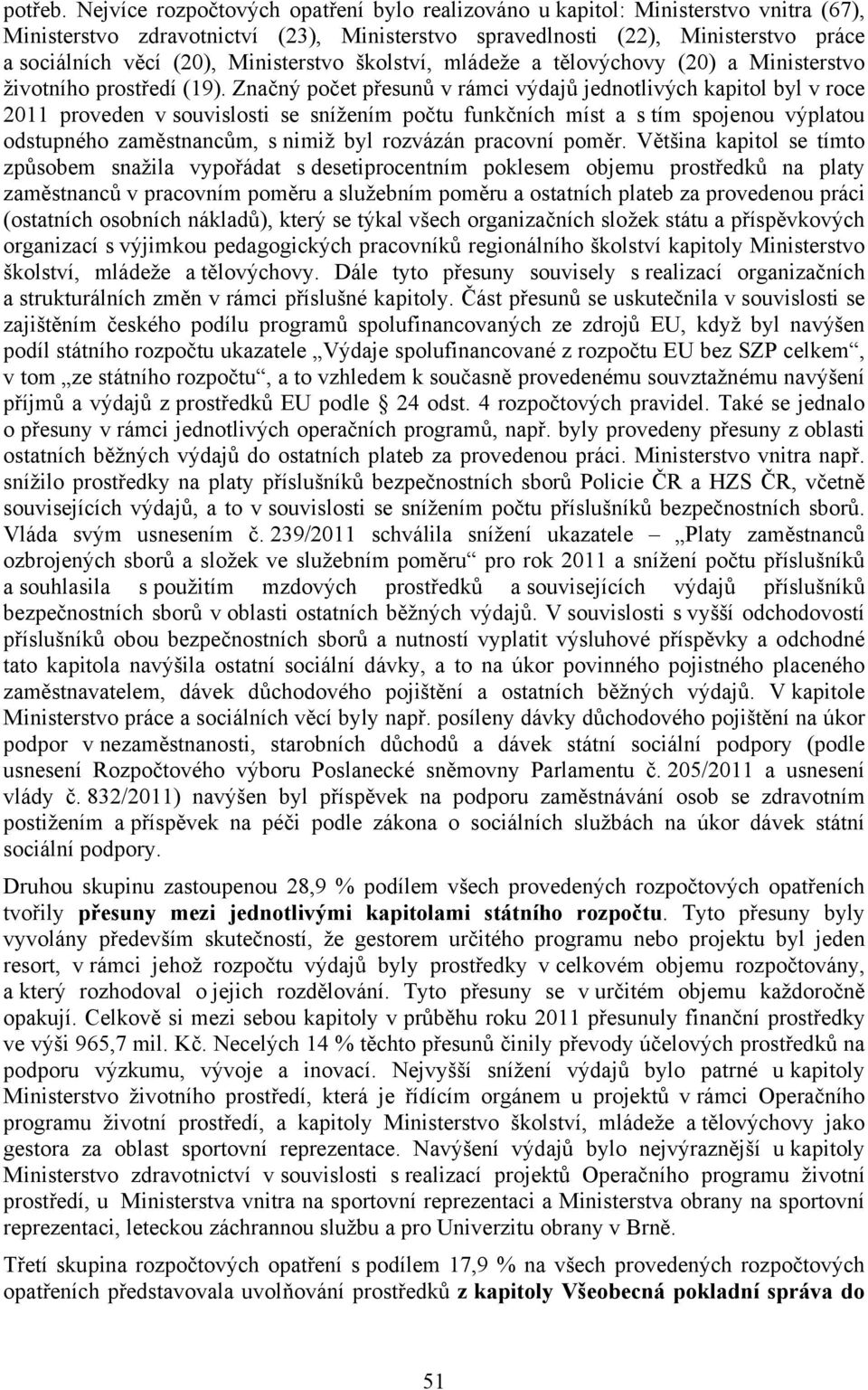 Ministerstvo školství, mládeže a tělovýchovy (20) a Ministerstvo životního prostředí (19).