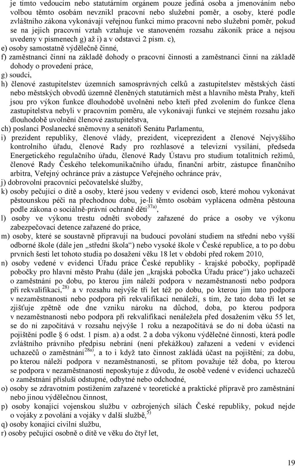 c), e) osoby samostatně výdělečně činné, f) zaměstnanci činní na základě dohody o pracovní činnosti a zaměstnanci činní na základě dohody o provedení práce, g) soudci, h) členové zastupitelstev