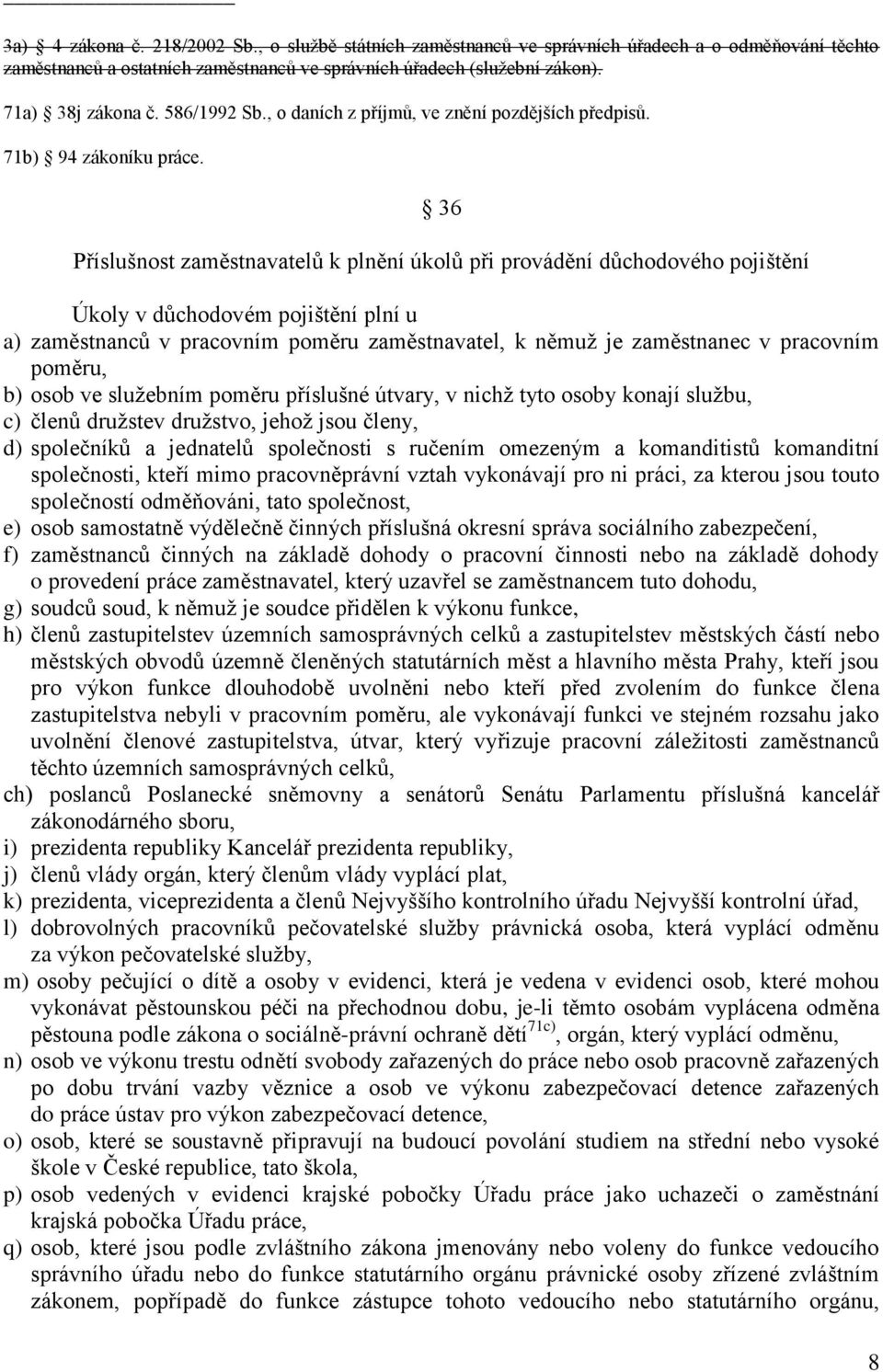 36 Příslušnost zaměstnavatelů k plnění úkolů při provádění důchodového pojištění Úkoly v důchodovém pojištění plní u a) zaměstnanců v pracovním poměru zaměstnavatel, k němuž je zaměstnanec v