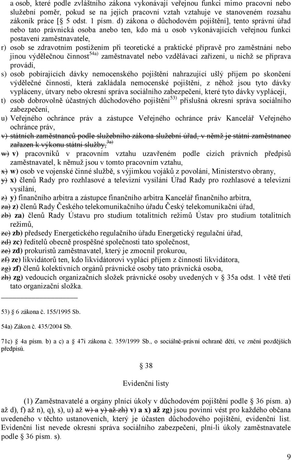 teoretické a praktické přípravě pro zaměstnání nebo jinou výdělečnou činnost 54a) zaměstnavatel nebo vzdělávací zařízení, u nichž se příprava provádí, s) osob pobírajících dávky nemocenského